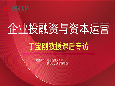 【名師訪談】博海國濟江西分院總裁班課程于寶剛教授《企業投融資與資本運營》課后專訪